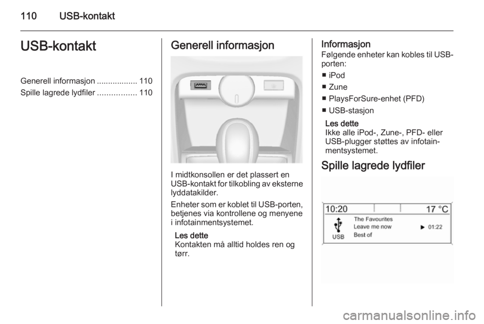 OPEL CASCADA 2015 Brukerhåndbok for infotainmentsystem 110USB-kontaktUSB-kontaktGenerell informasjon .................. 110
Spille lagrede lydfiler .................110Generell informasjon
I midtkonsollen er det plassert en
USB-kontakt for tilkobling av e OPEL CASCADA 2015 Brukerhåndbok for infotainmentsystem 110USB-kontaktUSB-kontaktGenerell informasjon .................. 110
Spille lagrede lydfiler .................110Generell informasjon
I midtkonsollen er det plassert en
USB-kontakt for tilkobling av e