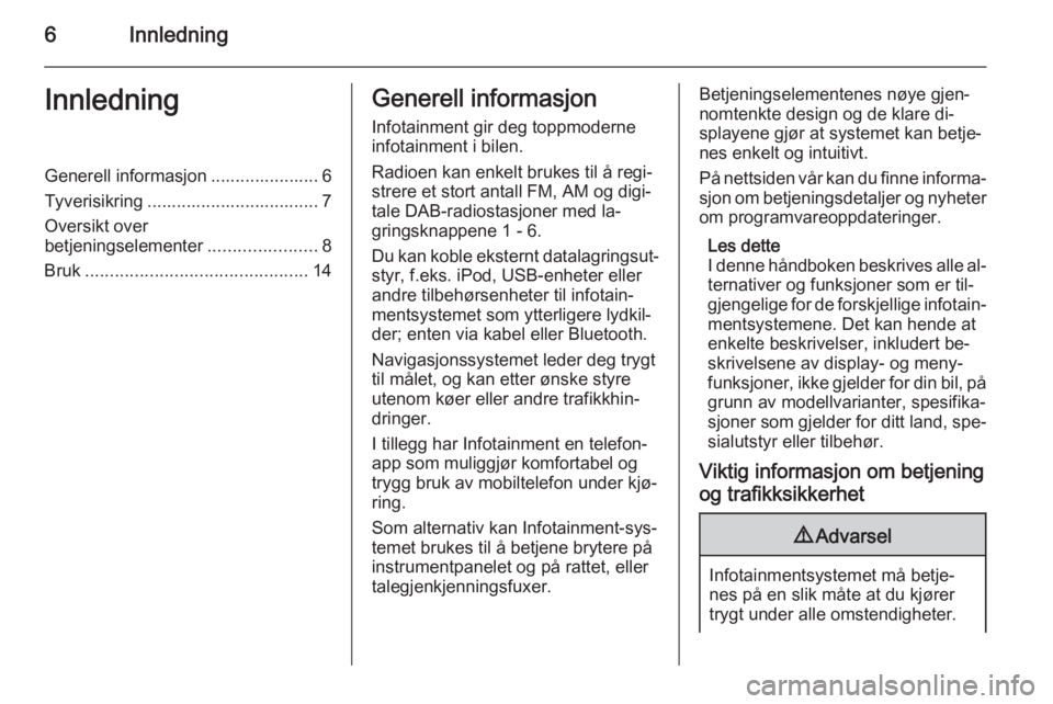 OPEL CASCADA 2015  Brukerhåndbok for infotainmentsystem 6InnledningInnledningGenerell informasjon ...................... 6
Tyverisikring ................................... 7
Oversikt over
betjeningselementer ......................8
Bruk ..................