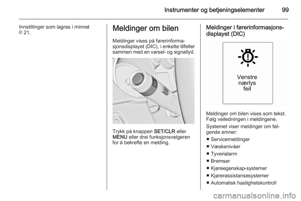 OPEL CASCADA 2015  Instruksjonsbok Instrumenter og betjeningselementer99
Innstillinger som lagres i minnet
3  21.Meldinger om bilen
Meldinger vises på førerinforma‐
sjonsdisplayet (DIC), i enkelte tilfeller
sammen med en varsel- og