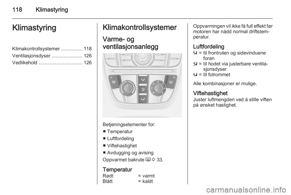 OPEL CASCADA 2015 Instruksjonsbok 118KlimastyringKlimastyringKlimakontrollsystemer ................ 118
Ventilasjonsdyser ....................... 126 Vedlikehold ................................ 126Klimakontrollsystemer
Varme- og
vent OPEL CASCADA 2015 Instruksjonsbok 118KlimastyringKlimastyringKlimakontrollsystemer ................ 118
Ventilasjonsdyser ....................... 126 Vedlikehold ................................ 126Klimakontrollsystemer
Varme- og
vent
