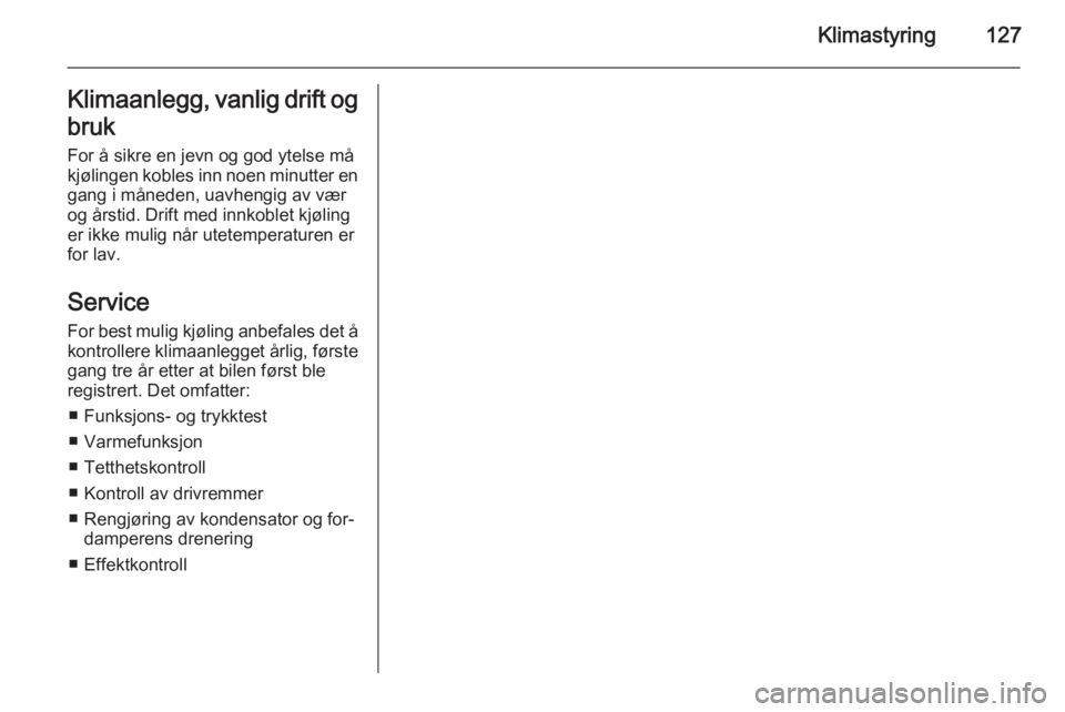 OPEL CASCADA 2015  Instruksjonsbok Klimastyring127Klimaanlegg, vanlig drift og
bruk For å sikre en jevn og god ytelse må
kjølingen kobles inn noen minutter en gang i måneden, uavhengig av vær
og årstid. Drift med innkoblet kjøli