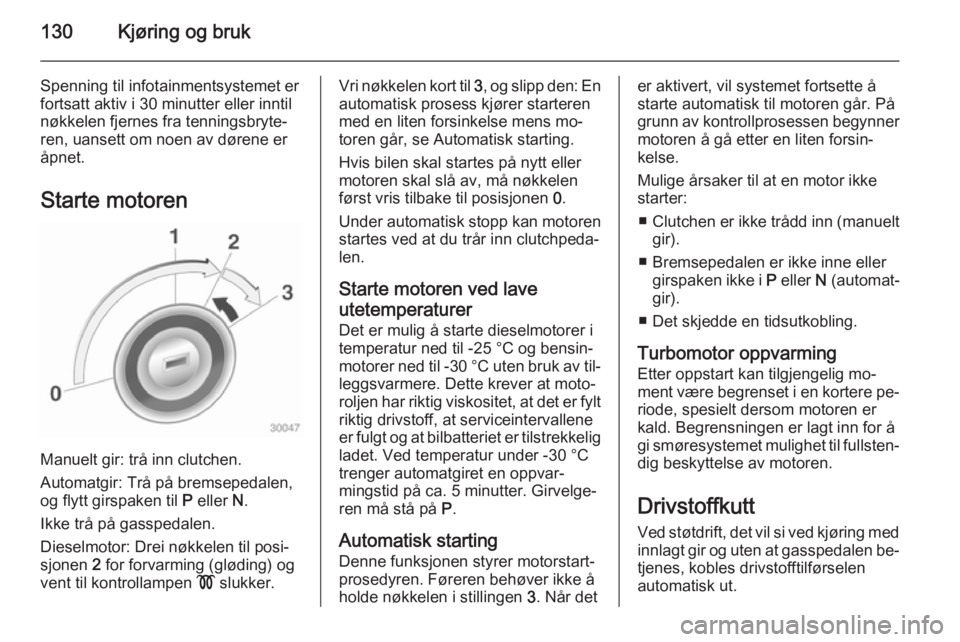 OPEL CASCADA 2015  Instruksjonsbok 130Kjøring og bruk
Spenning til infotainmentsystemet er
fortsatt aktiv i 30 minutter eller inntil
nøkkelen fjernes fra tenningsbryte‐
ren, uansett om noen av dørene er
åpnet.
Starte motoren
Manu