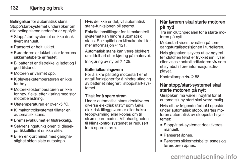 OPEL CASCADA 2015  Instruksjonsbok 132Kjøring og bruk
Betingelser for automatisk stans
Stopp/start-systemet undersøker om
alle betingelsene nedenfor er oppfylt:
■ Stopp/start-systemet er ikke deak‐ tivert manuelt.
■ Panseret er
