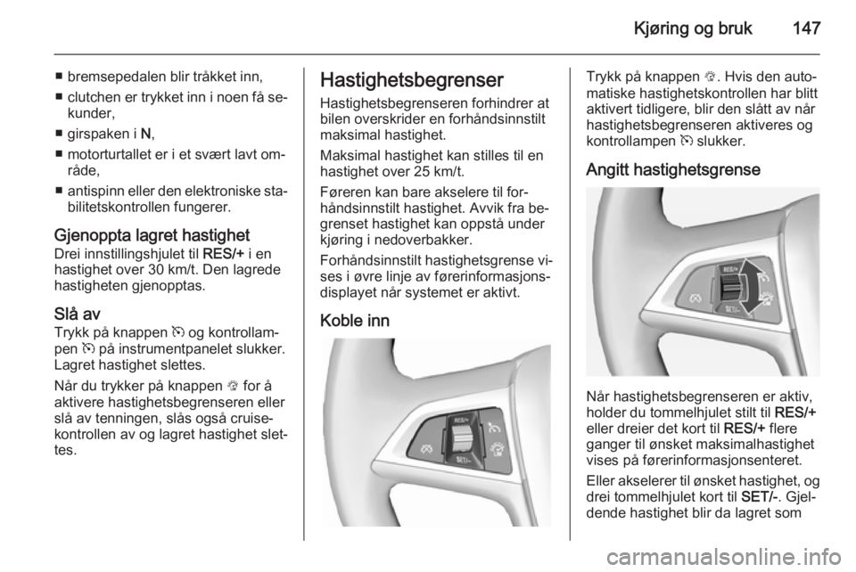 OPEL CASCADA 2015  Instruksjonsbok Kjøring og bruk147
■ bremsepedalen blir tråkket inn,
■ clutchen er trykket inn i noen få se‐
kunder,
■ girspaken i  N,
■ motorturtallet er i et svært lavt om‐ råde,
■ antispinn elle