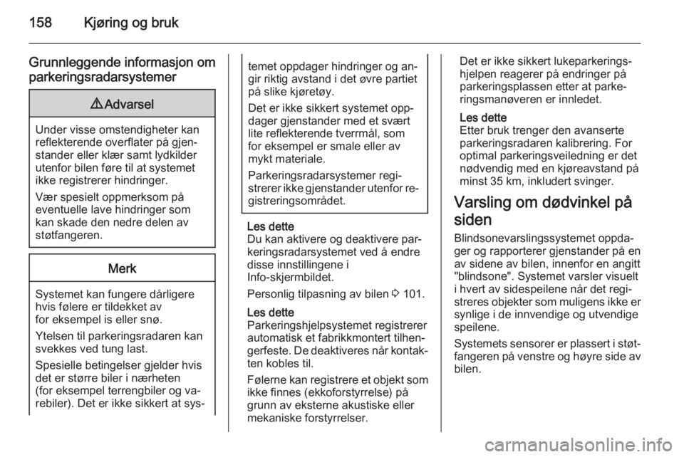 OPEL CASCADA 2015  Instruksjonsbok 158Kjøring og bruk
Grunnleggende informasjon omparkeringsradarsystemer9 Advarsel
Under visse omstendigheter kan
reflekterende overflater på gjen‐
stander eller klær samt lydkilder
utenfor bilen f