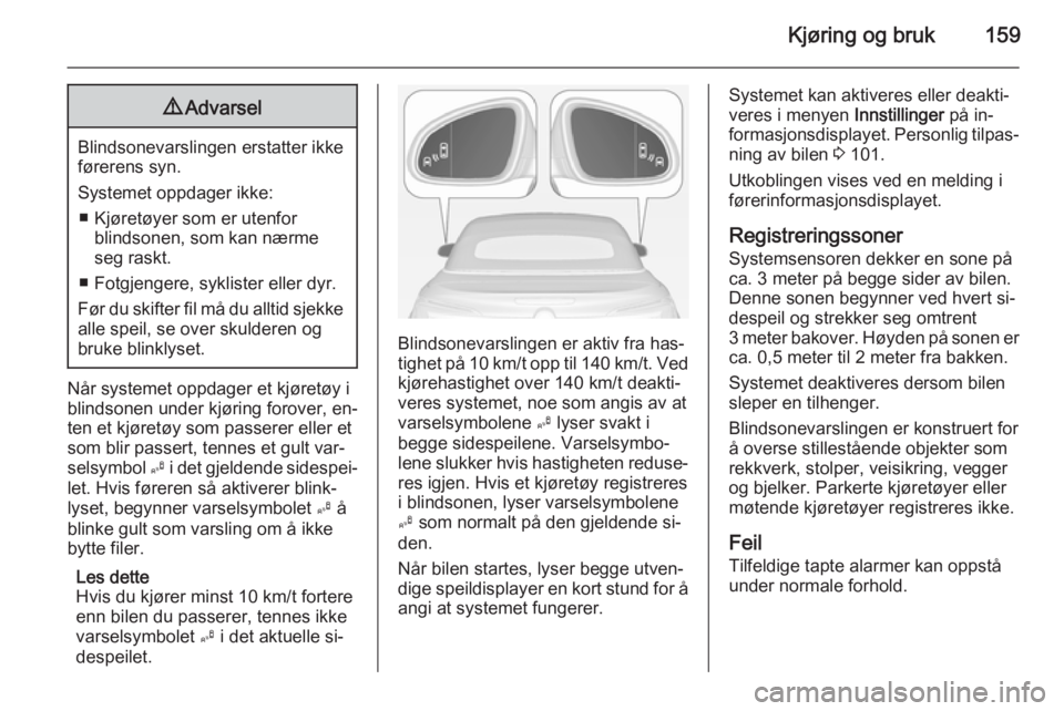 OPEL CASCADA 2015  Instruksjonsbok Kjøring og bruk1599Advarsel
Blindsonevarslingen erstatter ikke
førerens syn.
Systemet oppdager ikke: ■ Kjøretøyer som er utenfor blindsonen, som kan nærme
seg raskt.
■ Fotgjengere, syklister 