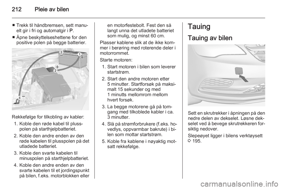 OPEL CASCADA 2015 Instruksjonsbok 212Pleie av bilen
■ Trekk til håndbremsen, sett manu‐elt gir i fri og automatgir i P.
■ Åpne beskyttelseshettene for den positive polen på begge batterier.
Rekkefølge for tilkobling av kabl OPEL CASCADA 2015 Instruksjonsbok 212Pleie av bilen
■ Trekk til håndbremsen, sett manu‐elt gir i fri og automatgir i P.
■ Åpne beskyttelseshettene for den positive polen på begge batterier.
Rekkefølge for tilkobling av kabl