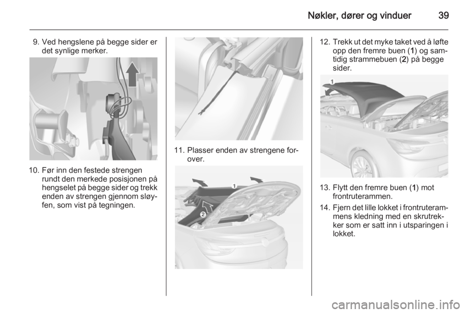 OPEL CASCADA 2015  Instruksjonsbok Nøkler, dører og vinduer39
9. Ved hengslene på begge sider erdet synlige merker.
10. Før inn den festede strengen rundt den merkede posisjonen på
hengselet på begge sider og trekk enden av stren