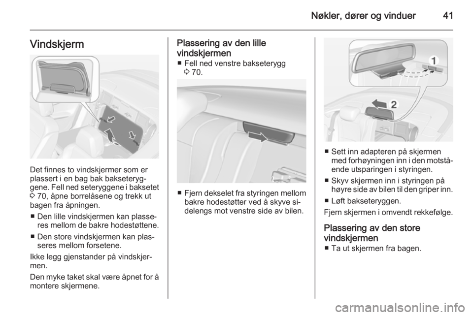 OPEL CASCADA 2015  Instruksjonsbok Nøkler, dører og vinduer41Vindskjerm
Det finnes to vindskjermer som er
plassert i en bag bak bakseteryg‐ gene. Fell ned seteryggene i baksetet 3  70, åpne borrelåsene og trekk ut
bagen fra åpni