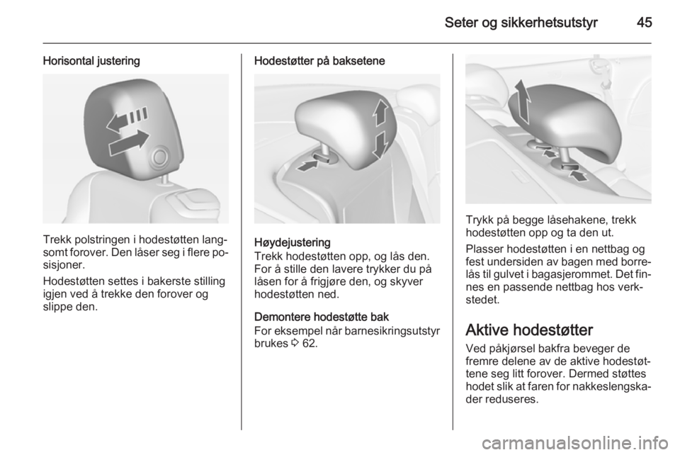 OPEL CASCADA 2015  Instruksjonsbok Seter og sikkerhetsutstyr45
Horisontal justering
Trekk polstringen i hodestøtten lang‐
somt forover. Den låser seg i flere po‐
sisjoner.
Hodestøtten settes i bakerste stilling
igjen ved å trek