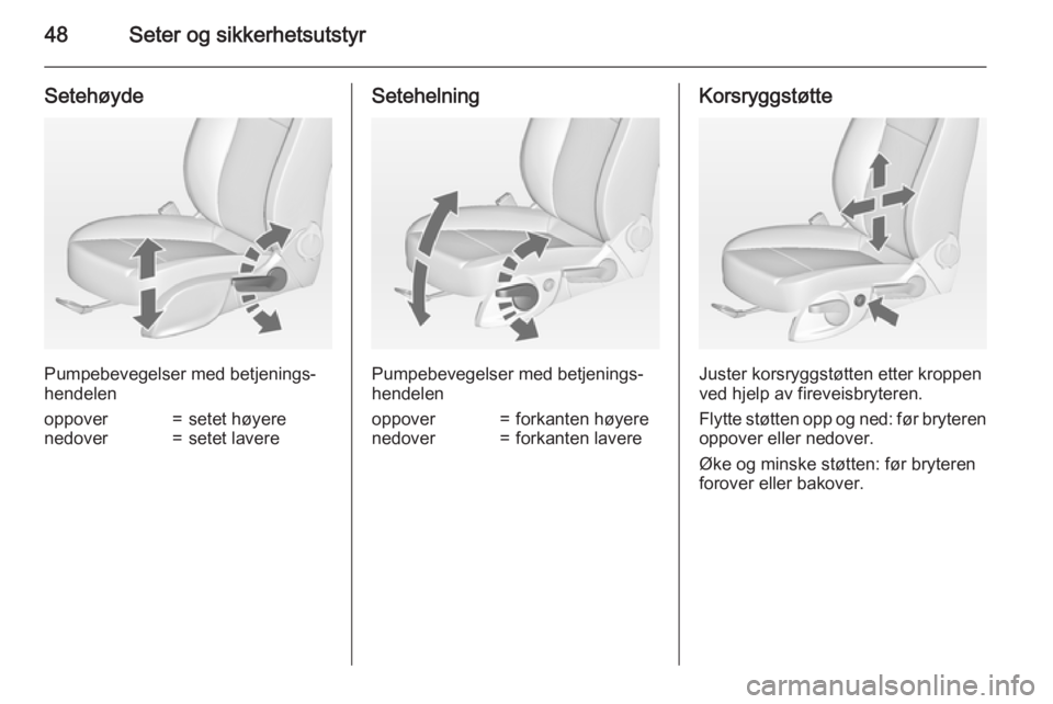 OPEL CASCADA 2015  Instruksjonsbok 48Seter og sikkerhetsutstyr
Setehøyde
Pumpebevegelser med betjenings‐
hendelen
oppover=setet høyerenedover=setet lavereSetehelning
Pumpebevegelser med betjenings‐
hendelen
oppover=forkanten høy