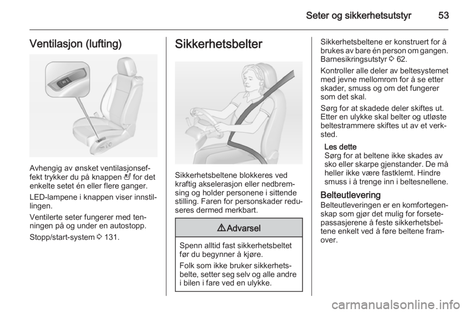 OPEL CASCADA 2015  Instruksjonsbok Seter og sikkerhetsutstyr53Ventilasjon (lufting)
Avhengig av ønsket ventilasjonsef‐
fekt trykker du på knappen  A for det
enkelte setet én eller flere ganger.
LED-lampene i knappen viser innstil�