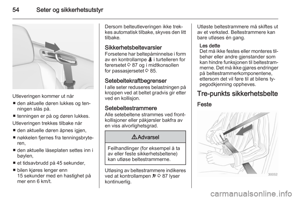 OPEL CASCADA 2015  Instruksjonsbok 54Seter og sikkerhetsutstyr
Utleveringen kommer ut når■ den aktuelle døren lukkes og ten‐ ningen slås på.
■ tenningen er på og døren lukkes.
Utleveringen trekkes tilbake når ■ den aktue