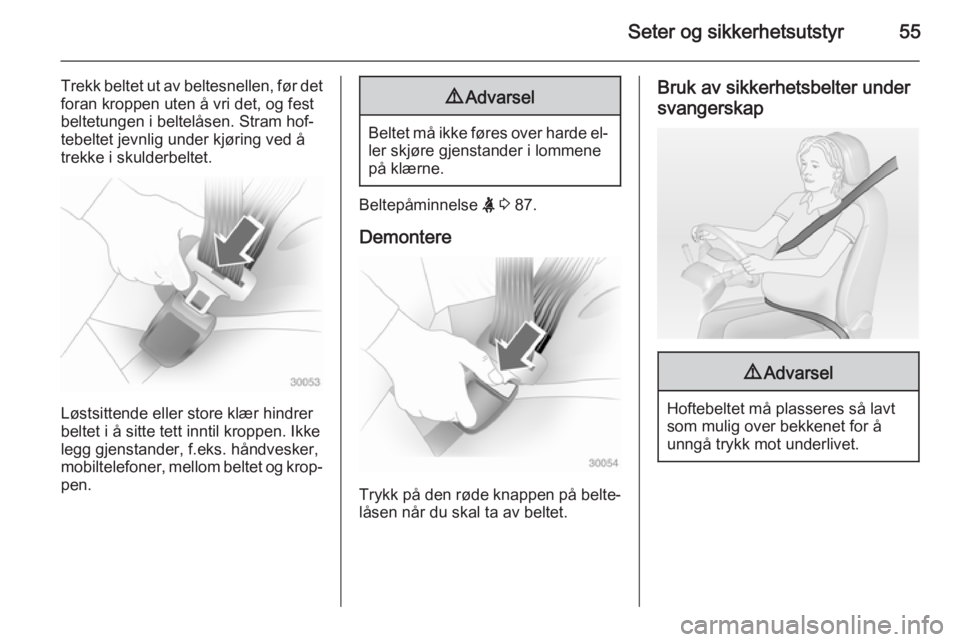 OPEL CASCADA 2015  Instruksjonsbok Seter og sikkerhetsutstyr55
Trekk beltet ut av beltesnellen, før detforan kroppen uten å vri det, og fest
beltetungen i beltelåsen. Stram hof‐
tebeltet jevnlig under kjøring ved å trekke i skul