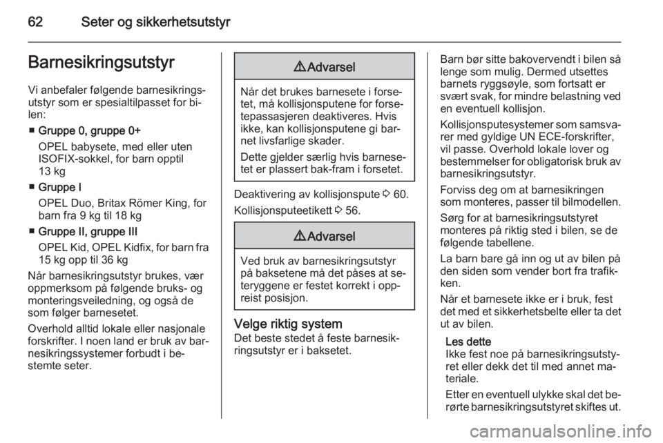 OPEL CASCADA 2015  Instruksjonsbok 62Seter og sikkerhetsutstyrBarnesikringsutstyrVi anbefaler følgende barnesikrings‐
utstyr som er spesialtilpasset for bi‐
len:
■ Gruppe 0, gruppe 0+
OPEL babysete, med eller uten
ISOFIX-sokkel,