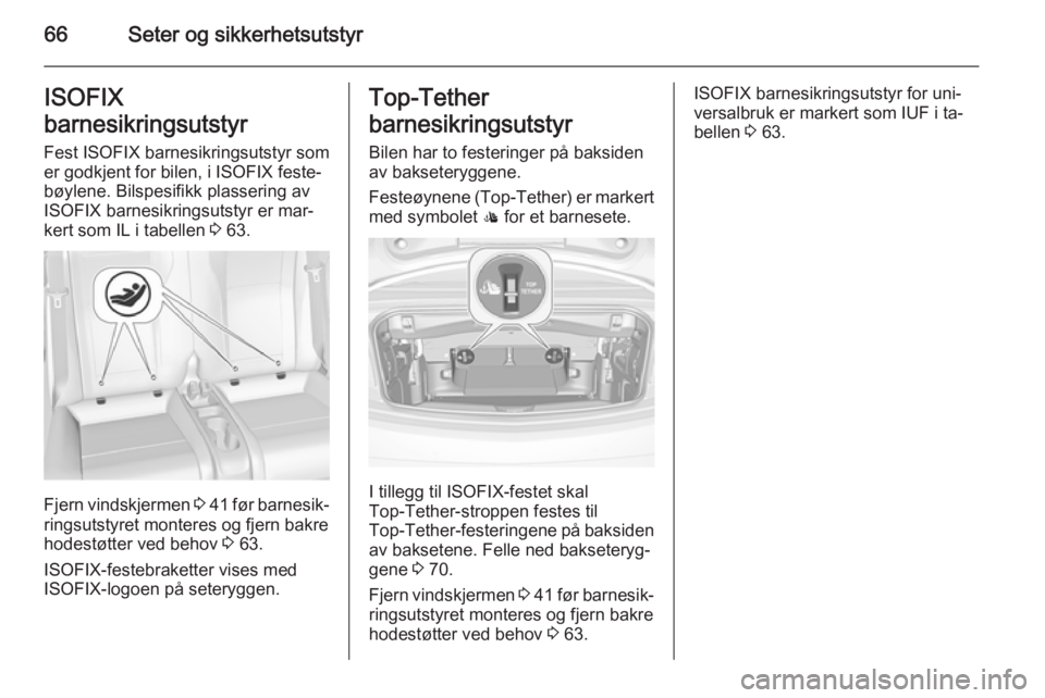 OPEL CASCADA 2015  Instruksjonsbok 66Seter og sikkerhetsutstyrISOFIX
barnesikringsutstyr Fest ISOFIX barnesikringsutstyr som
er godkjent for bilen, i ISOFIX feste‐
bøylene. Bilspesifikk plassering av
ISOFIX barnesikringsutstyr er ma