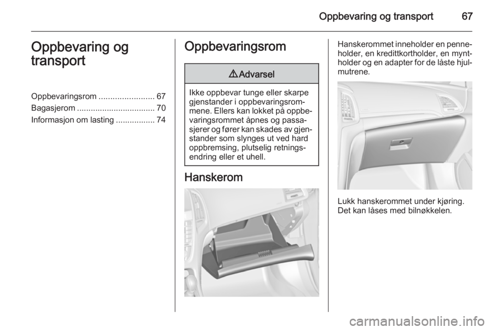 OPEL CASCADA 2015  Instruksjonsbok Oppbevaring og transport67Oppbevaring og
transportOppbevaringsrom ........................67
Bagasjerom .................................. 70
Informasjon om lasting ................. 74Oppbevaringsrom