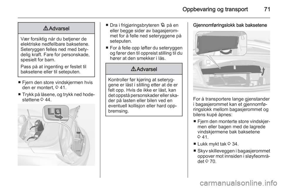 OPEL CASCADA 2015  Instruksjonsbok Oppbevaring og transport719Advarsel
Vær forsiktig når du betjener de
elektriske nedfellbare baksetene.
Seteryggen felles ned med bety‐
delig kraft. Fare for personskade,
spesielt for barn.
Pass p�