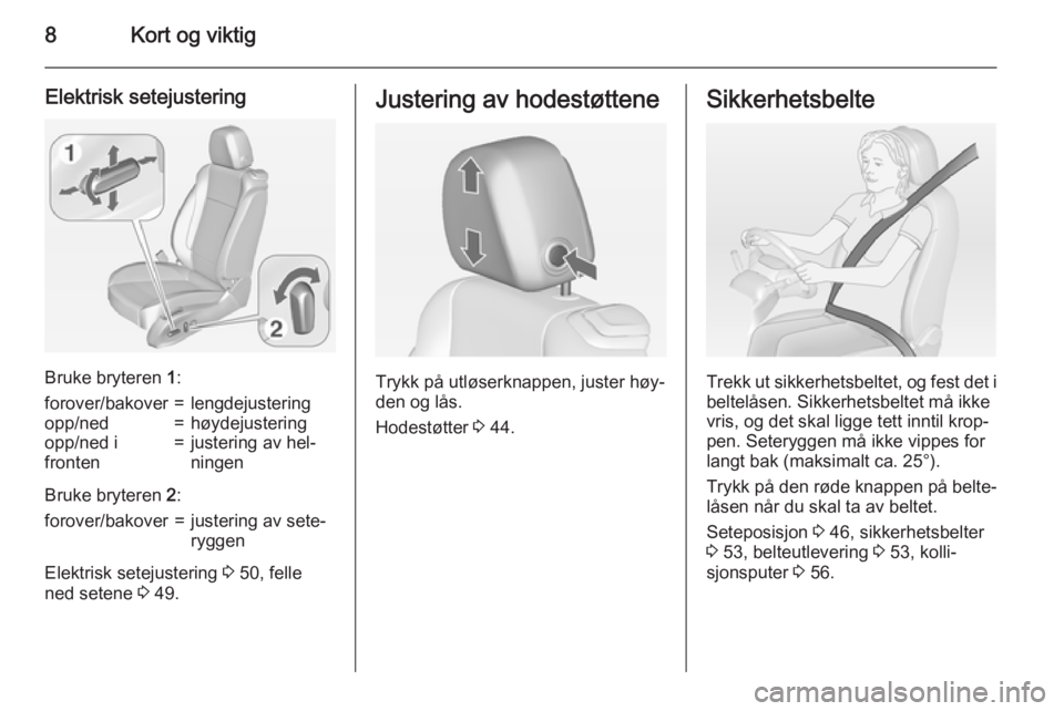 OPEL CASCADA 2015  Instruksjonsbok 8Kort og viktig
Elektrisk setejustering
Bruke bryteren 1:
forover/bakover=lengdejusteringopp/ned=høydejusteringopp/ned i
fronten=justering av hel‐
ningen
Bruke bryteren  2:
forover/bakover=justerin