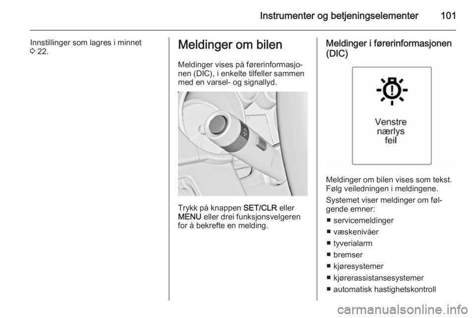 OPEL CASCADA 2015.5  Instruksjonsbok Instrumenter og betjeningselementer101
Innstillinger som lagres i minnet
3  22.Meldinger om bilen
Meldinger vises på førerinformasjo‐
nen (DIC), i enkelte tilfeller sammen
med en varsel- og signal
