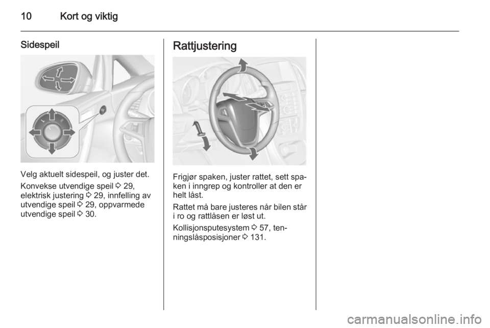 OPEL CASCADA 2015.5  Instruksjonsbok 10Kort og viktig
Sidespeil
Velg aktuelt sidespeil, og juster det.
Konvekse utvendige speil  3 29,
elektrisk justering  3 29, innfelling av
utvendige speil  3 29, oppvarmede
utvendige speil  3 30.
Ratt
