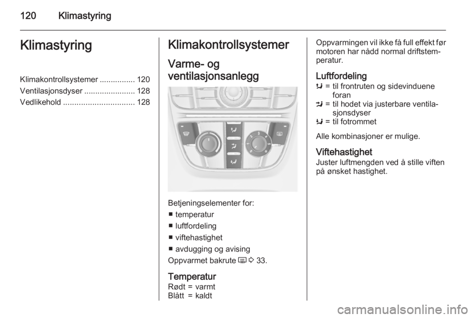 OPEL CASCADA 2015.5 Instruksjonsbok 120KlimastyringKlimastyringKlimakontrollsystemer ................ 120
Ventilasjonsdyser ....................... 128 Vedlikehold ................................ 128Klimakontrollsystemer
Varme- og
vent OPEL CASCADA 2015.5 Instruksjonsbok 120KlimastyringKlimastyringKlimakontrollsystemer ................ 120
Ventilasjonsdyser ....................... 128 Vedlikehold ................................ 128Klimakontrollsystemer
Varme- og
vent
