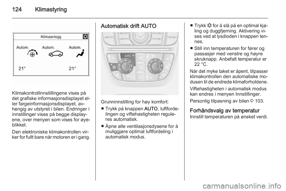 OPEL CASCADA 2015.5 Instruksjonsbok 124Klimastyring
Klimakontrollinnstillingene vises på
det grafiske informasjonsdisplayet el‐
ler fargeinformasjonsdisplayet, av‐
hengig av utstyret i bilen. Endringer i
innstillinger vises på beg OPEL CASCADA 2015.5 Instruksjonsbok 124Klimastyring
Klimakontrollinnstillingene vises på
det grafiske informasjonsdisplayet el‐
ler fargeinformasjonsdisplayet, av‐
hengig av utstyret i bilen. Endringer i
innstillinger vises på beg