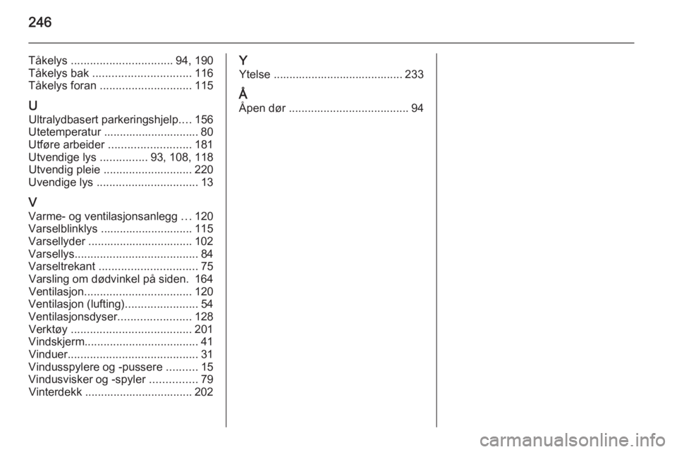 OPEL CASCADA 2015.5  Instruksjonsbok 246
Tåkelys ................................ 94, 190
Tåkelys bak  ............................... 116
Tåkelys foran  ............................. 115
U Ultralydbasert parkeringshjelp ....156
Utete