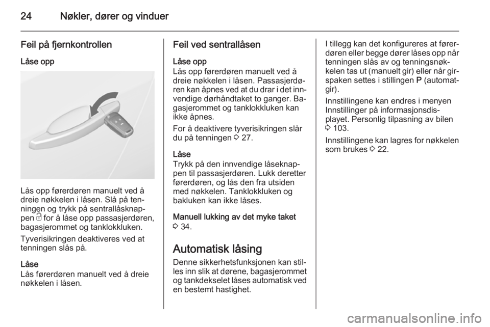 OPEL CASCADA 2015.5  Instruksjonsbok 24Nøkler, dører og vinduer
Feil på fjernkontrollenLåse opp
Lås opp førerdøren manuelt ved å
dreie nøkkelen i låsen. Slå på ten‐
ningen og trykk på sentrallåsknap‐
pen  c for å låse