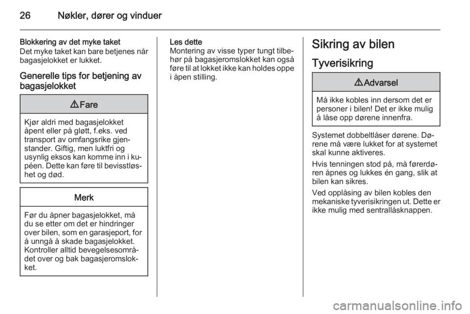 OPEL CASCADA 2015.5  Instruksjonsbok 26Nøkler, dører og vinduer
Blokkering av det myke taket
Det myke taket kan bare betjenes når
bagasjelokket er lukket.
Generelle tips for betjening av
bagasjelokket9 Fare
Kjør aldri med bagasjelokk