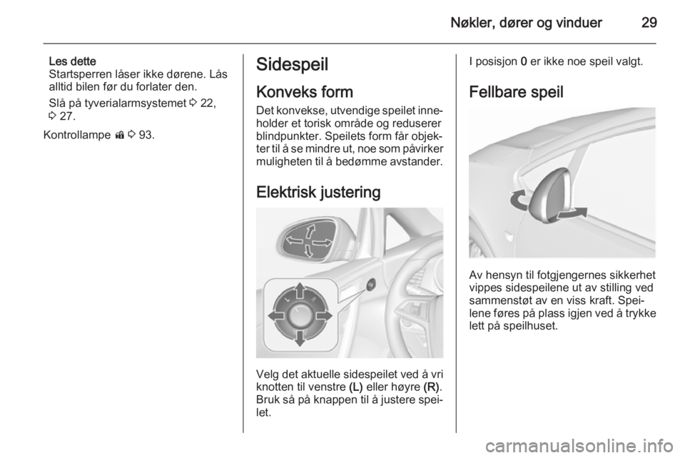 OPEL CASCADA 2015.5  Instruksjonsbok Nøkler, dører og vinduer29
Les dette
Startsperren låser ikke dørene. Lås
alltid bilen før du forlater den.
Slå på tyverialarmsystemet  3 22,
3  27.
Kontrollampe  d 3  93.Sidespeil
Konveks form