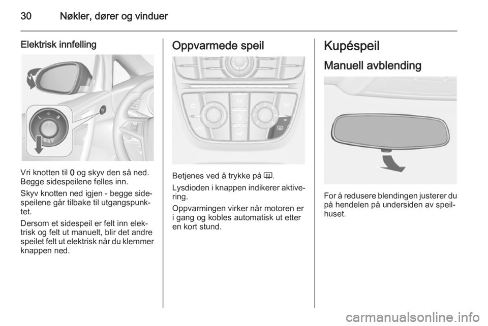 OPEL CASCADA 2015.5  Instruksjonsbok 30Nøkler, dører og vinduer
Elektrisk innfelling
Vri knotten til 0 og skyv den så ned.
Begge sidespeilene felles inn.
Skyv knotten ned igjen - begge side‐
speilene går tilbake til utgangspunk‐
