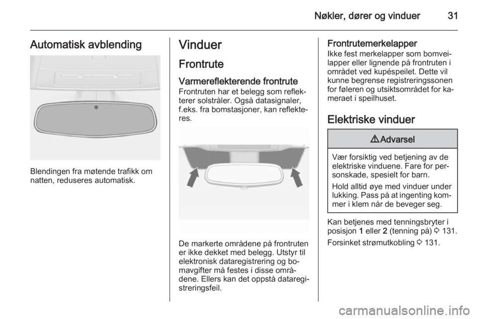 OPEL CASCADA 2015.5  Instruksjonsbok Nøkler, dører og vinduer31Automatisk avblending
Blendingen fra møtende trafikk om
natten, reduseres automatisk.
Vinduer
Frontrute
Varmereflekterende frontrute Frontruten har et belegg som reflek‐