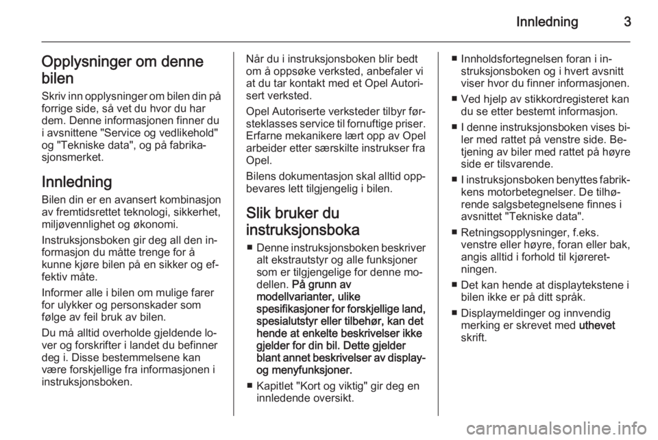 OPEL CASCADA 2015.5  Instruksjonsbok Innledning3Opplysninger om denne
bilen Skriv inn opplysninger om bilen din påforrige side, så vet du hvor du har
dem. Denne informasjonen finner du
i avsnittene "Service og vedlikehold"
og &