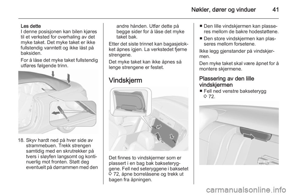 OPEL CASCADA 2015.5  Instruksjonsbok Nøkler, dører og vinduer41
Les dette
I denne posisjonen kan bilen kjøres
til et verksted for overhaling av det
myke taket. Det myke taket er ikke
fullstendig vanntett og ikke låst på
baksiden.
Fo
