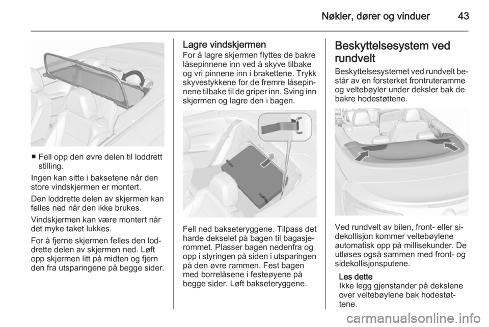 OPEL CASCADA 2015.5  Instruksjonsbok Nøkler, dører og vinduer43
■ Fell opp den øvre delen til loddrettstilling.
Ingen kan sitte i baksetene når den
store vindskjermen er montert.
Den loddrette delen av skjermen kan
felles ned når 