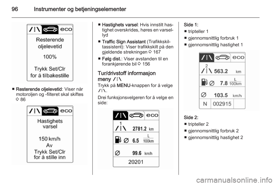 OPEL CASCADA 2015.5 Instruksjonsbok 96Instrumenter og betjeningselementer
■Resterende oljelevetid : Viser når
motoroljen og -filteret skal skiftes
3 86
■ Hastighets varsel : Hvis innstilt has‐
tighet overskrides, høres en varse OPEL CASCADA 2015.5 Instruksjonsbok 96Instrumenter og betjeningselementer
■Resterende oljelevetid : Viser når
motoroljen og -filteret skal skiftes
3 86
■ Hastighets varsel : Hvis innstilt has‐
tighet overskrides, høres en varse