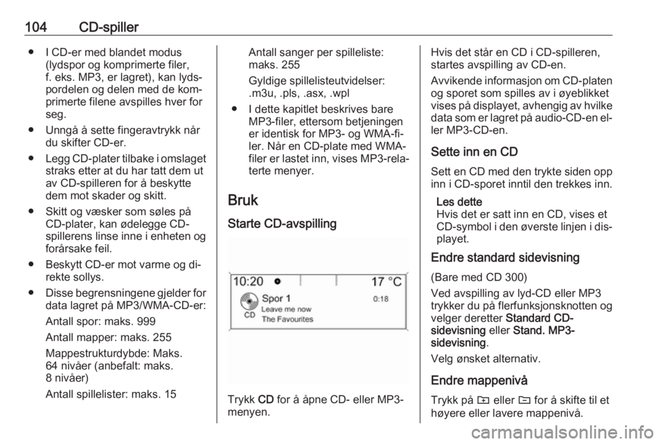 OPEL CASCADA 2016 Brukerhåndbok for infotainmentsystem 104CD-spiller● I CD-er med blandet modus(lydspor og komprimerte filer,f. eks. MP3, er lagret), kan lyds‐
pordelen og delen med de kom‐
primerte filene avspilles hver for
seg.
● Unngå å sette OPEL CASCADA 2016 Brukerhåndbok for infotainmentsystem 104CD-spiller● I CD-er med blandet modus(lydspor og komprimerte filer,f. eks. MP3, er lagret), kan lyds‐
pordelen og delen med de kom‐
primerte filene avspilles hver for
seg.
● Unngå å sette