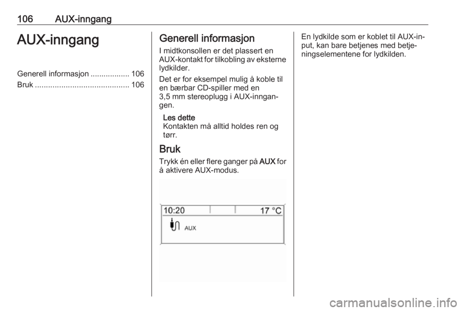 OPEL CASCADA 2016 Brukerhåndbok for infotainmentsystem 106AUX-inngangAUX-inngangGenerell informasjon .................. 106
Bruk ........................................... 106Generell informasjon
I midtkonsollen er det plassert en
AUX-kontakt for tilkobl OPEL CASCADA 2016 Brukerhåndbok for infotainmentsystem 106AUX-inngangAUX-inngangGenerell informasjon .................. 106
Bruk ........................................... 106Generell informasjon
I midtkonsollen er det plassert en
AUX-kontakt for tilkobl