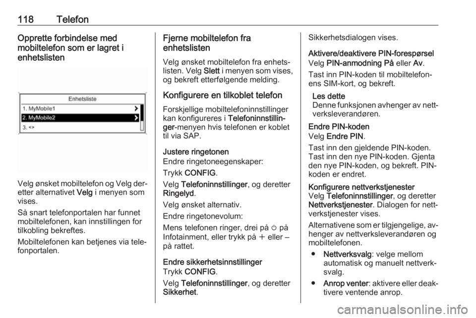 OPEL CASCADA 2016  Brukerhåndbok for infotainmentsystem 118TelefonOpprette forbindelse med
mobiltelefon som er lagret i
enhetslisten
Velg ønsket mobiltelefon og Velg der‐ etter alternativet  Velg i menyen som
vises.
Så snart telefonportalen har funnet
