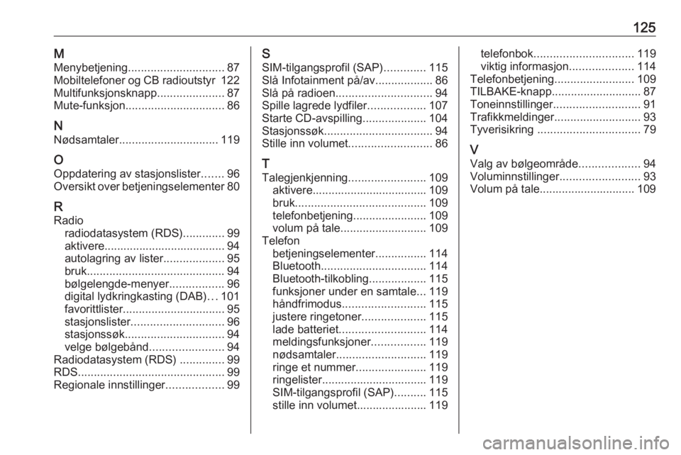 OPEL CASCADA 2016  Brukerhåndbok for infotainmentsystem 125MMenybetjening .............................. 87
Mobiltelefoner og CB radioutstyr  122
Multifunksjonsknapp .....................87
Mute-funksjon ............................... 86
N
Nødsamtaler ..
