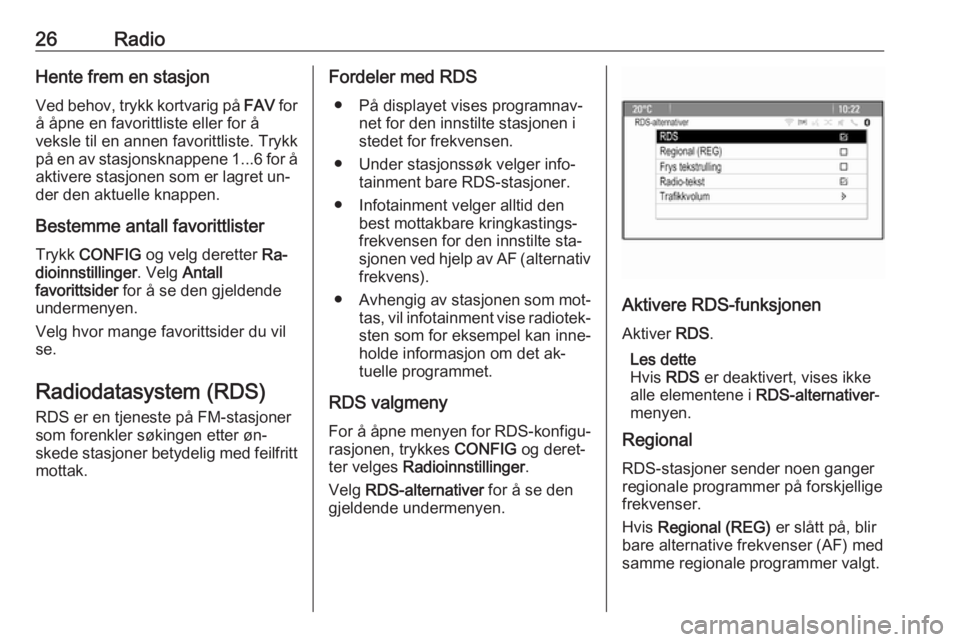 OPEL CASCADA 2016  Brukerhåndbok for infotainmentsystem 26RadioHente frem en stasjon
Ved behov, trykk kortvarig på  FAV for
å åpne en favorittliste eller for å
veksle til en annen favorittliste. Trykk
på en av stasjonsknappene  1...6 for å
aktivere s