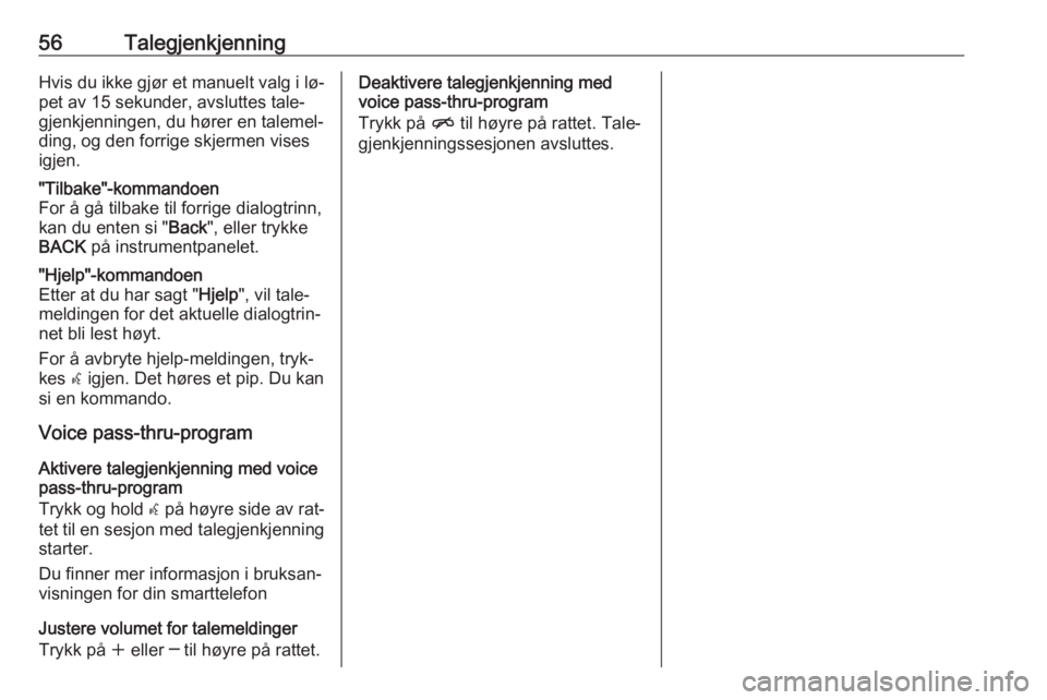OPEL CASCADA 2016  Brukerhåndbok for infotainmentsystem 56TalegjenkjenningHvis du ikke gjør et manuelt valg i lø‐
pet av 15 sekunder, avsluttes tale‐
gjenkjenningen, du hører en talemel‐
ding, og den forrige skjermen vises
igjen."Tilbake"-