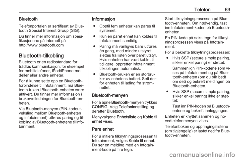 OPEL CASCADA 2016  Brukerhåndbok for infotainmentsystem Telefon63BluetoothTelefonportalen er sertifisert av Blue‐
tooth Special Interest Group (SIG).
Du finner mer informasjon om spesi‐
fikasjonene på internett på
http://www.bluetooth.com
Bluetooth-t