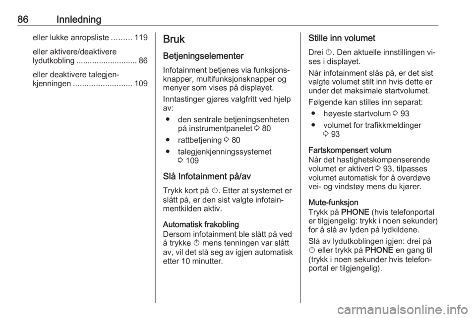 OPEL CASCADA 2016  Brukerhåndbok for infotainmentsystem 86Innledningeller lukke anropsliste.........119
eller aktivere/deaktivere
lydutkobling ........................... 86
eller deaktivere talegjen‐
kjenningen .......................... 109Bruk
Betjeni