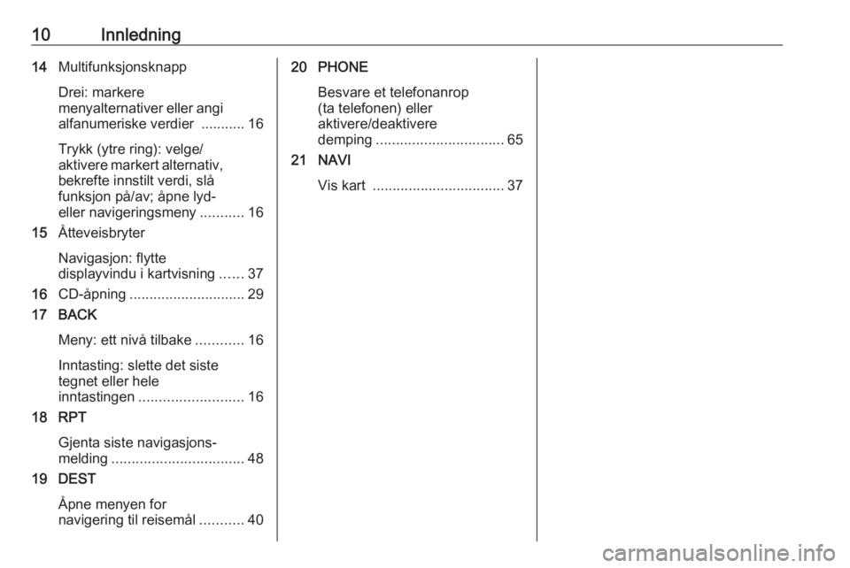 OPEL CASCADA 2016  Brukerhåndbok for infotainmentsystem 10Innledning14Multifunksjonsknapp
Drei: markere
menyalternativer eller angi alfanumeriske verdier  ........... 16
Trykk (ytre ring): velge/
aktivere markert alternativ,
bekrefte innstilt verdi, slå
f