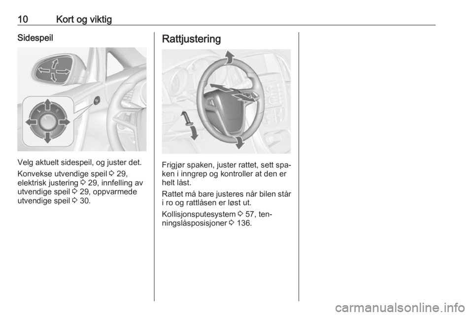 OPEL CASCADA 2016  Instruksjonsbok 10Kort og viktigSidespeil
Velg aktuelt sidespeil, og juster det.
Konvekse utvendige speil  3 29,
elektrisk justering  3 29, innfelling av
utvendige speil  3 29, oppvarmede
utvendige speil  3 30.
Rattj