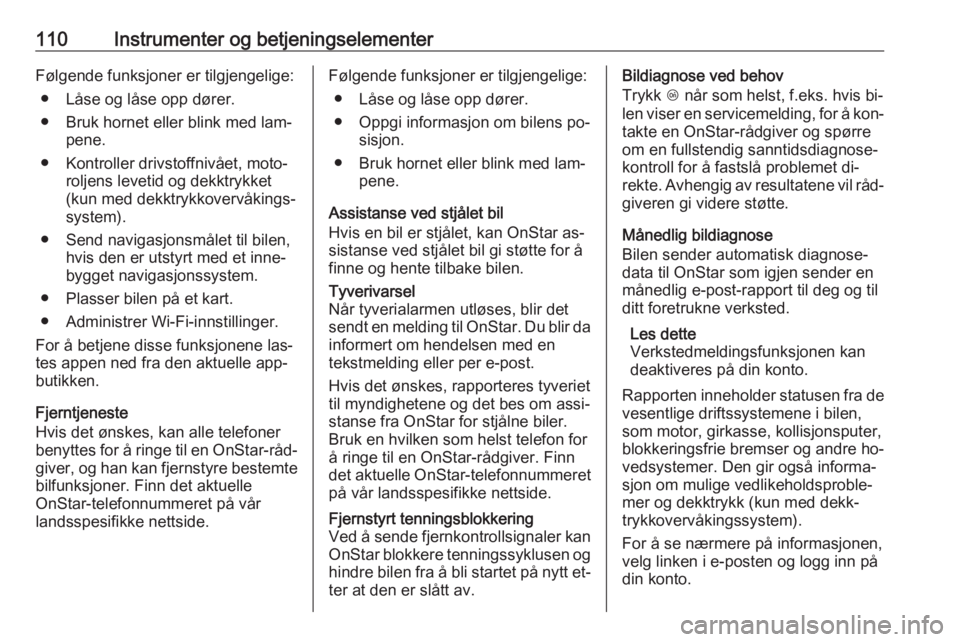 OPEL CASCADA 2016  Instruksjonsbok 110Instrumenter og betjeningselementerFølgende funksjoner er tilgjengelige:● Låse og låse opp dører.
● Bruk hornet eller blink med lam‐ pene.
● Kontroller drivstoffnivået, moto‐ roljens