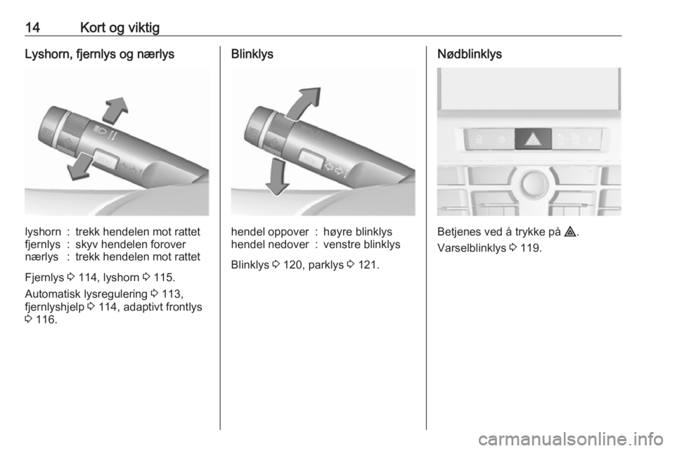 OPEL CASCADA 2016  Instruksjonsbok 14Kort og viktigLyshorn, fjernlys og nærlyslyshorn:trekk hendelen mot rattetfjernlys:skyv hendelen forovernærlys:trekk hendelen mot rattet
Fjernlys 3 114, lyshorn  3 115.
Automatisk lysregulering  3
