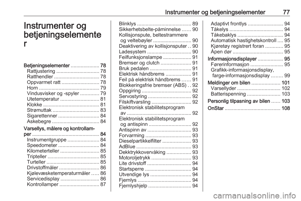 OPEL CASCADA 2016  Instruksjonsbok Instrumenter og betjeningselementer77Instrumenter og
betjeningselemente
rBetjeningselementer ....................78
Rattjustering .............................. 78
Ratthendler ........................